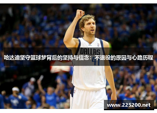 哈达迪坚守篮球梦背后的坚持与信念：不退役的原因与心路历程