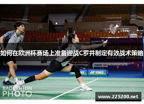 如何在欧洲杯赛场上准备迎战C罗并制定有效战术策略